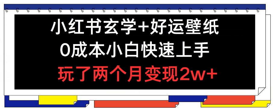 小红书玄学+好运壁纸玩法，0成本小白快速上手，玩了两个月变现2w+ 【揭秘】-晟哥学社资源库