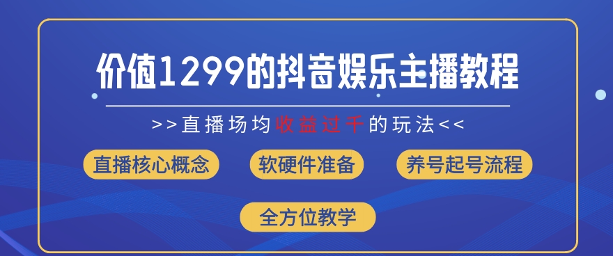 价值1299的抖音娱乐主播场均直播收入过千打法教学(8月最新)【揭秘】-晟哥学社资源库