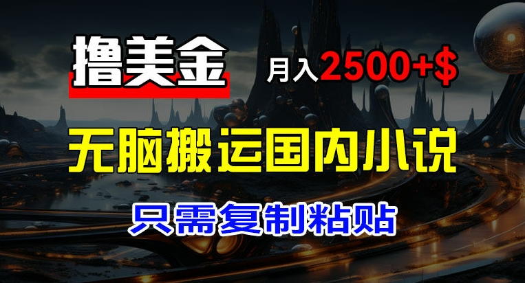 最新撸美金项目，搬运国内小说爽文，只需复制粘贴，稿费月入2500+美金，新手也能快速上手【揭秘】-晟哥学社资源库