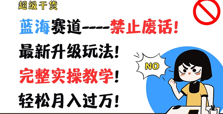 超级干货，蓝海赛道-禁止废话，最新升级玩法，完整实操教学，轻松月入过万【揭秘】-晟哥学社资源库