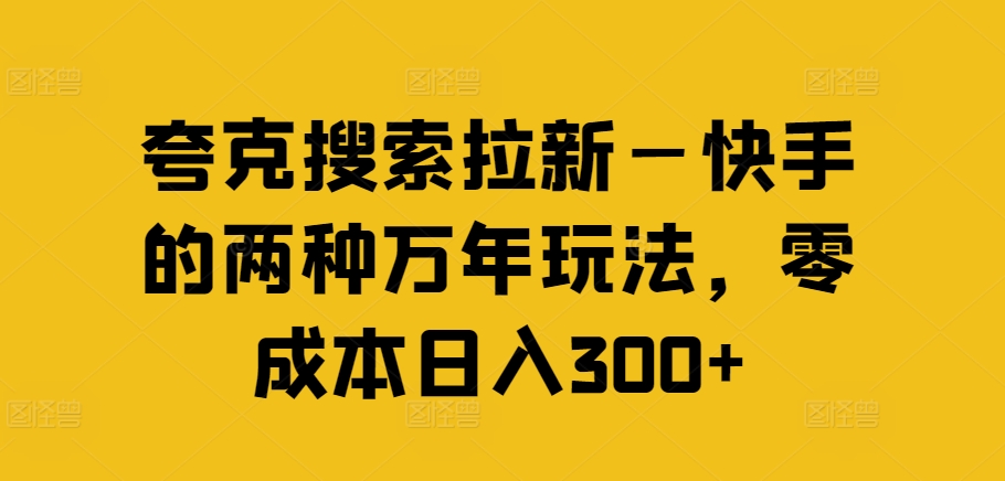 夸克搜索拉新—快手的两种万年玩法，零成本日入300+-晟哥学社资源库