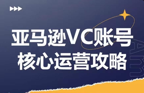 亚马逊VC账号核心玩法解析，实战经验拆解产品模块运营技巧，提升店铺GMV，有效提升运营利润-晟哥学社资源库