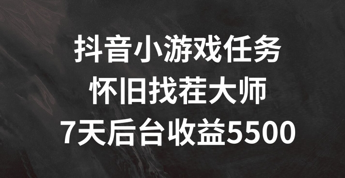 抖音小游戏任务，怀旧找茬，7天收入5500+【揭秘】-晟哥学社资源库