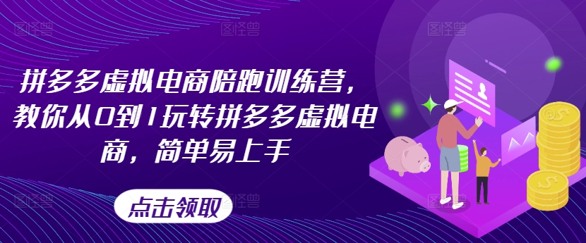 拼多多虚拟电商陪跑训练营，教你从0到1玩转拼多多虚拟电商，简单易上手（更新）-晟哥学社资源库