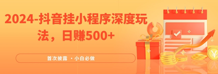 2024全网首次披露，抖音挂小程序深度玩法，日赚500+，简单、稳定，带渠道收入，小白必做【揭秘】-晟哥学社资源库