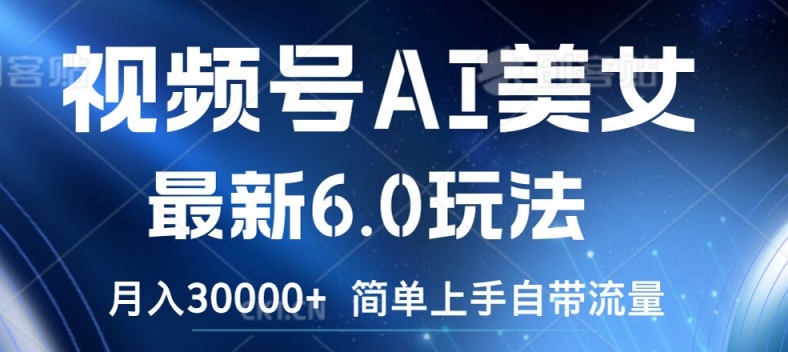 视频号AI美女最新6.0玩法，简单上手自带流量，月入3w【揭秘】-晟哥学社资源库