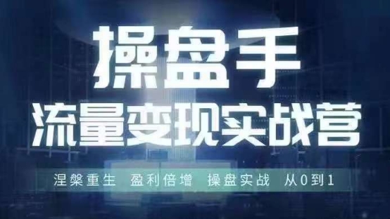 操盘手流量实战变现营6月28-30号线下课，涅槃重生 盈利倍增 操盘实战 从0到1-晟哥学社资源库