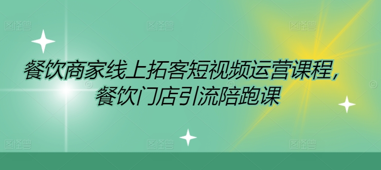 餐饮商家线上拓客短视频运营课程，餐饮门店引流陪跑课-晟哥学社资源库