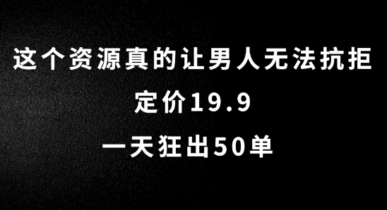 这个资源真的让男人无法抗拒，定价19.9.一天狂出50单【揭秘】-晟哥学社资源库
