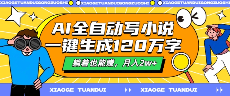 AI全自动写小说，一键生成120万字，躺着也能赚，月入2w+【揭秘】-晟哥学社资源库