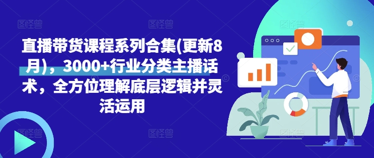 直播带货课程系列合集(更新8月)，3000+行业分类主播话术，全方位理解底层逻辑并灵活运用-晟哥学社资源库