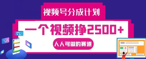视频号分成计划，一个视频挣2500+，人人可做的赛道【揭秘】-晟哥学社资源库