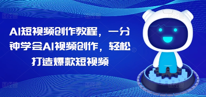 AI短视频创作教程，一分钟学会AI视频创作，轻松打造爆款短视频-晟哥学社资源库