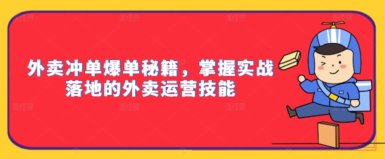 外卖冲单爆单秘籍，掌握实战落地的外卖运营技能-晟哥学社资源库