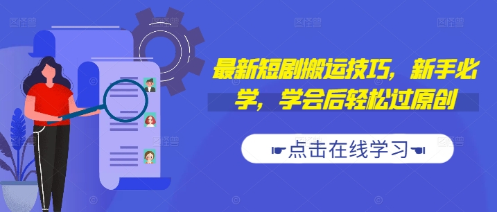最新短剧搬运技巧，新手必学，学会后轻松过原创(抖音/快手搬运)-晟哥学社资源库