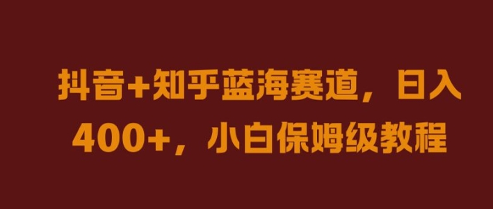 抖音+知乎蓝海赛道，日入几张，小白保姆级教程【揭秘】-晟哥学社资源库