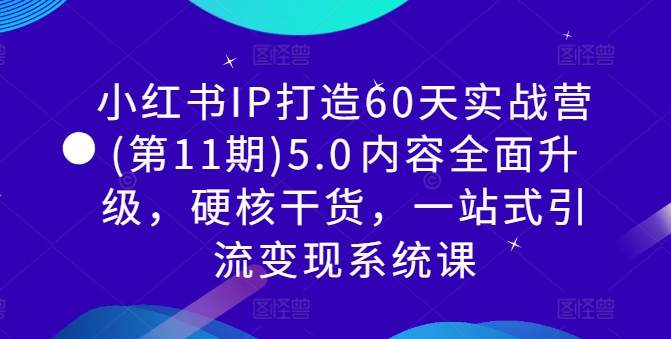 小红书IP打造60天实战营(第11期)5.0​内容全面升级，硬核干货，一站式引流变现系统课-晟哥学社资源库