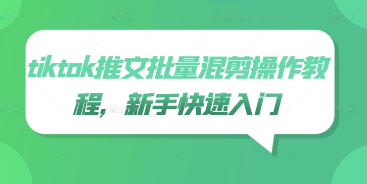 tiktok推文批量混剪操作教程，新手快速入门-晟哥学社资源库