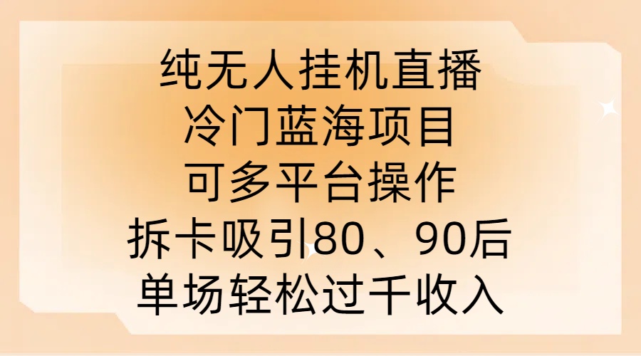纯无人挂JI直播，冷门蓝海项目，可多平台操作，拆卡吸引80、90后，单场轻松过千收入【揭秘】-晟哥学社资源库