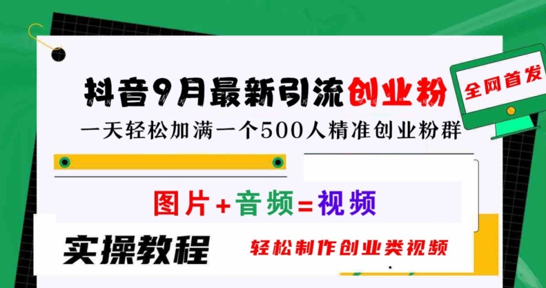 抖音9月最新引流创业粉，轻松制作创业类视频，一天轻松加满一个500人精准创业粉群【揭秘】-晟哥学社资源库