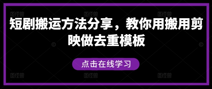 短剧搬运方法分享，教你用搬用剪映做去重模板-晟哥学社资源库