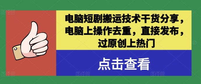 电脑短剧搬运技术干货分享，电脑上操作去重，直接发布，过原创上热门-晟哥学社资源库