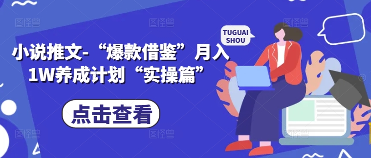 小说推文-“爆款借鉴”月入1W养成计划“实操篇”-晟哥学社资源库