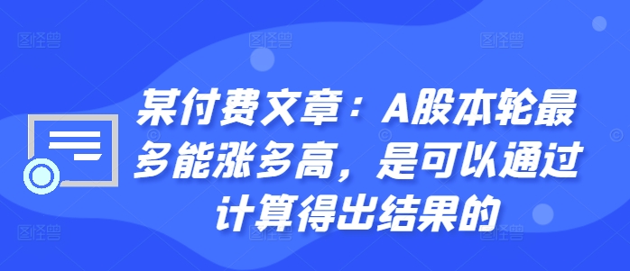 某付费文章：A股本轮最多能涨多高，是可以通过计算得出结果的-晟哥学社资源库