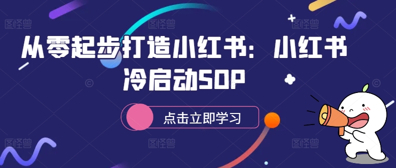 从零起步打造小红书：小红书冷启动SOP-晟哥学社资源库