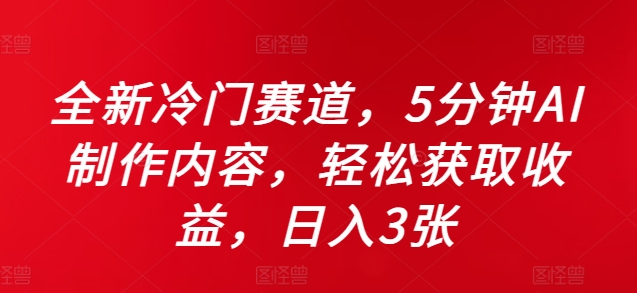 全新冷门赛道，5分钟AI制作内容，轻松获取收益，日入3张【揭秘】-晟哥学社资源库
