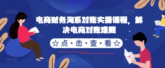 电商财务淘系对账实操课程，解决电商对账难题-晟哥学社资源库