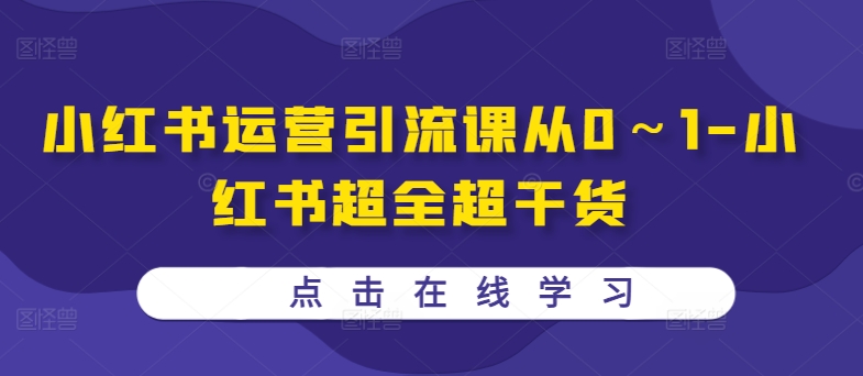 小红书运营引流课从0～1-小红书超全超干货-晟哥学社资源库