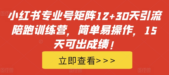 小红书专业号矩阵12+30天引流陪跑训练营，简单易操作，15天可出成绩!-晟哥学社资源库