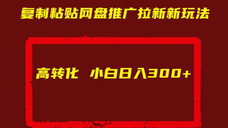 复制粘贴网盘推广拉新新玩法高转化小白日入300+【揭秘】-晟哥学社资源库
