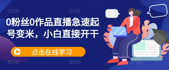 0粉丝0作品直播急速起号变米，小白直接开干-晟哥学社资源库