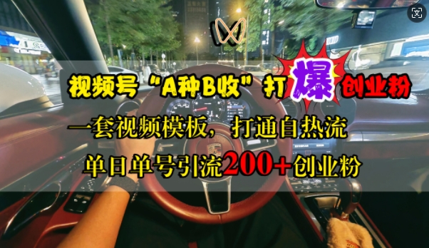 视频号“A种B收”打爆创业粉，一套视频模板打通自热流，单日单号引流200+创业粉-晟哥学社资源库