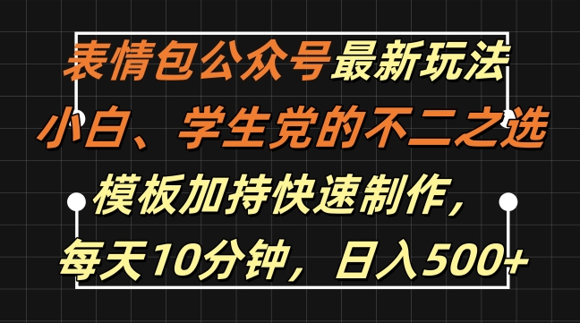 表情包公众号最新玩法，小白、学生党的不二之选，模板加持快速制作，每天10分钟，日入500+-晟哥学社资源库