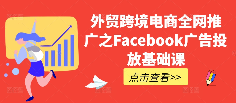 外贸跨境电商全网推广之Facebook广告投放基础课-晟哥学社资源库