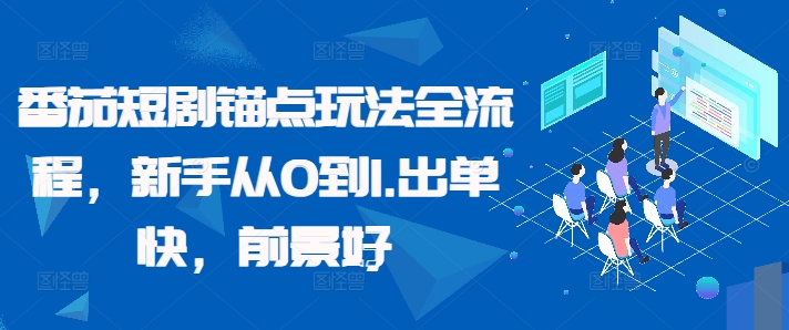 番茄短剧锚点玩法全流程，新手从0到1，出单快，前景好-晟哥学社资源库