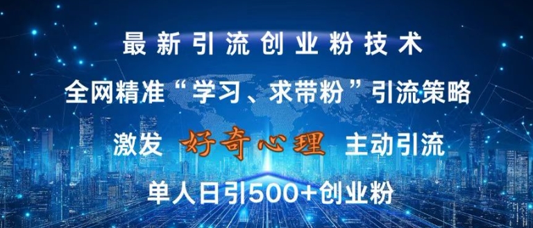 激发好奇心，全网精准‘学习、求带粉’引流技术，无封号风险，单人日引500+创业粉【揭秘】-晟哥学社资源库
