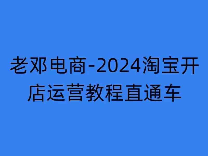 2024淘宝开店运营教程直通车【2024年11月】直通车，万相无界，网店注册经营推广培训-晟哥学社资源库