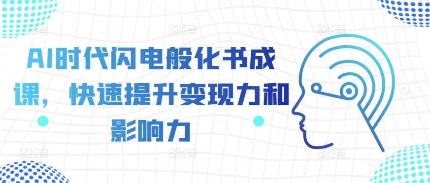 AI时代闪电般化书成课，快速提升变现力和影响力-晟哥学社资源库