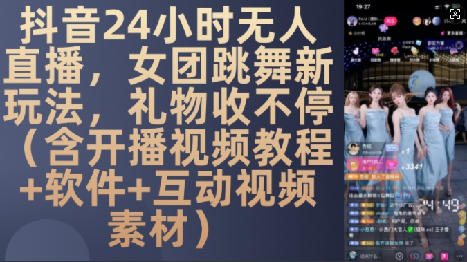 DY 24小时无人直播，女团跳舞新玩法，礼物收不停(含开播视频教程+软件+互动视频素材)【揭秘】-晟哥学社资源库