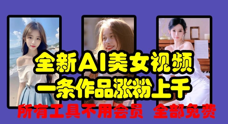 全新AI美女视频，一条作品涨粉上千，所有工具不用会员，全部免费-晟哥学社资源库