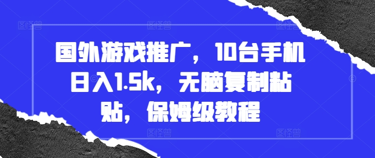 国外游戏推广，10台手机日入1.5k，无脑复制粘贴，保姆级教程【揭秘】-晟哥学社资源库