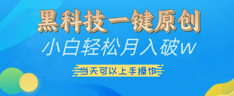 黑科技一键原创小白轻松月入破w，三当天可以上手操作【揭秘】-晟哥学社资源库