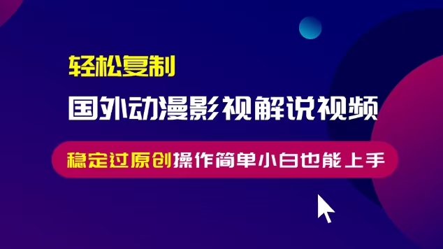 轻松复制国外动漫影视解说视频，无脑搬运稳定过原创，操作简单小白也能上手【揭秘】-晟哥学社资源库