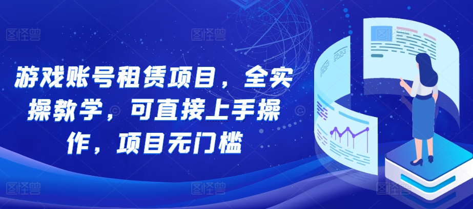 游戏账号租赁项目，全实操教学，可直接上手操作，项目无门槛-晟哥学社资源库
