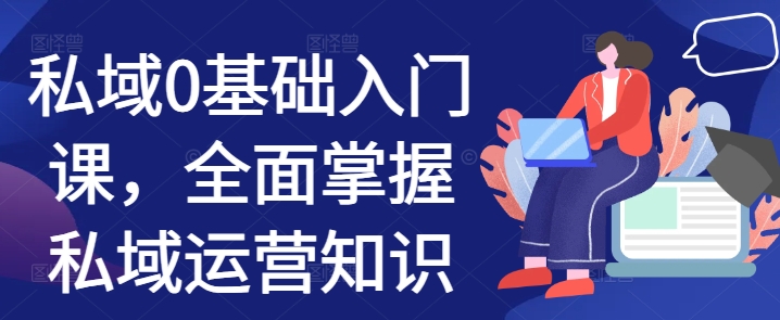 私域0基础入门课，全面掌握私域运营知识-晟哥学社资源库