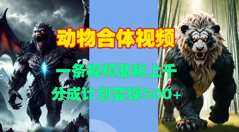 动物合体视频，一条视频涨粉上千，一键生成，分成计划变现5张-晟哥学社资源库